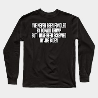 i've never been fondled by donald trump but i have been screwed by joe biden Long Sleeve T-Shirt